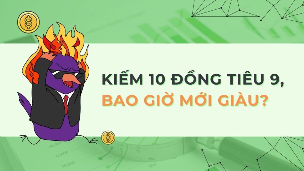 Kiếm 10 đồng tiêu 9, bao giờ mới giàu