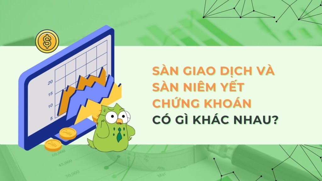 sàn giao dịch và sàn niêm yết chứng khoán có gì khác nhau?