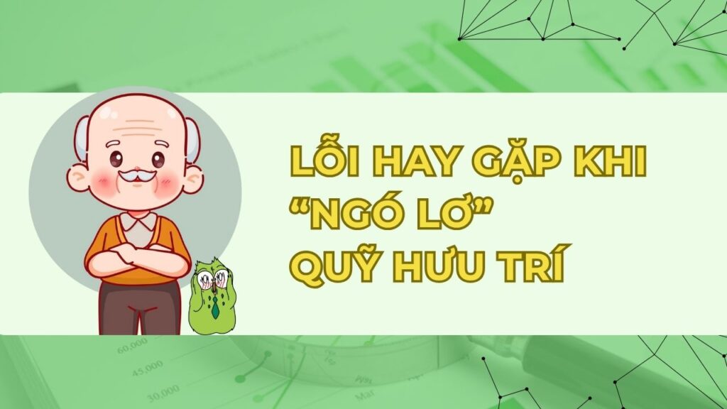 Lỗi thường gặp khi bỏ qua Quỹ hưu trí cá nhân