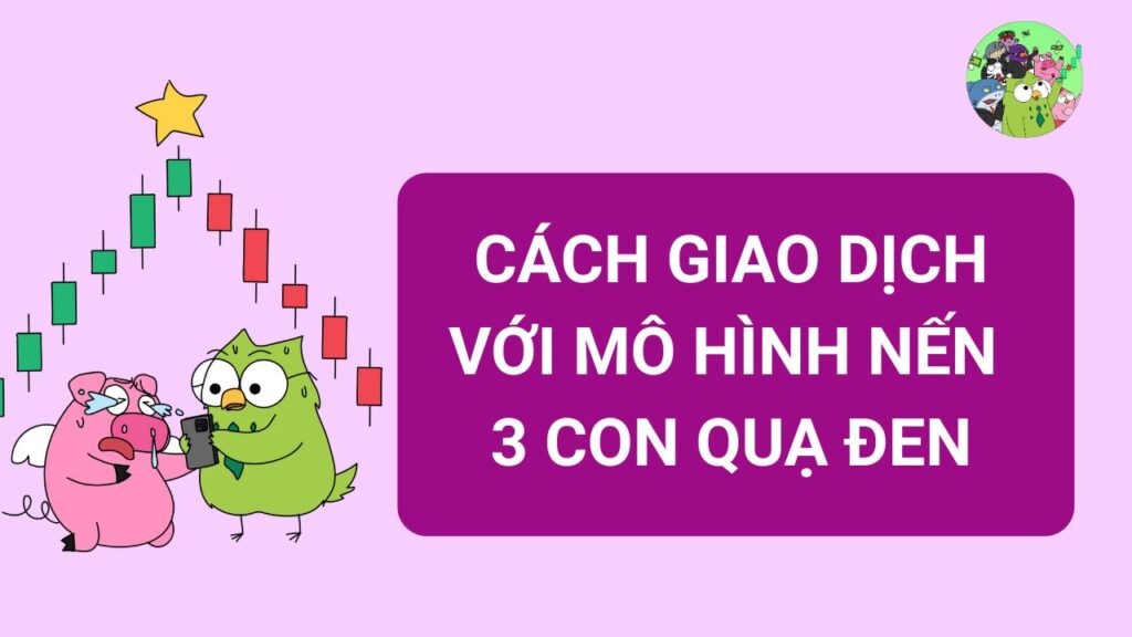 Cách giao dịch với mô hình nến 3 con quạ đen