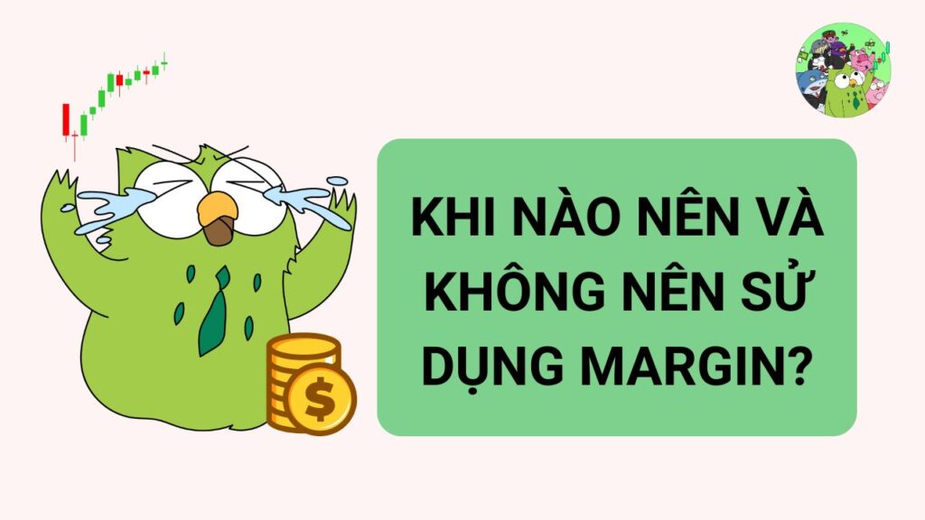 Khi Nào Nên và Không Nên Sử Dụng Margin?