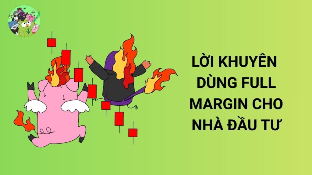 Lời khuyên khi dùng Full Margin cho nhà đầu tư