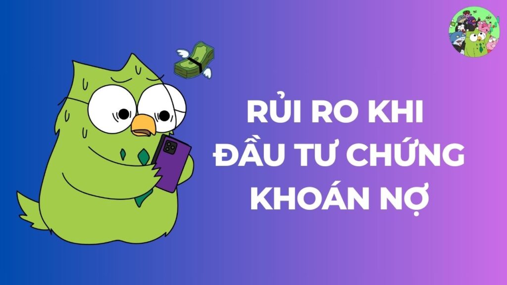 Rủi ro khi đầu tư chứng khoán nợ