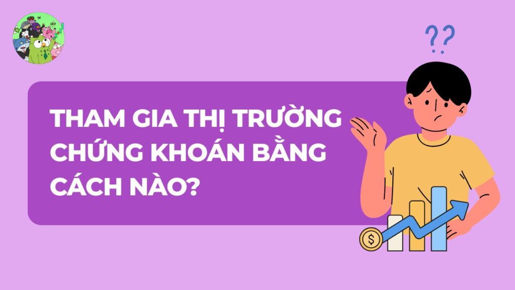 Tham gia thị trường chứng khoán bằng cách nào?