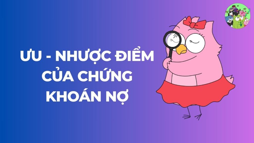 Ưu - Nhược điểm của chứng khoán nợ