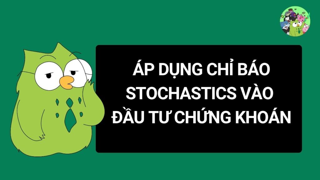 Áp dụng chỉ báo Stochastics vào đầu tư chứng khoán