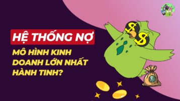 Hệ thống nợ: Mô hình kinh doanh lớn nhất hành tinh