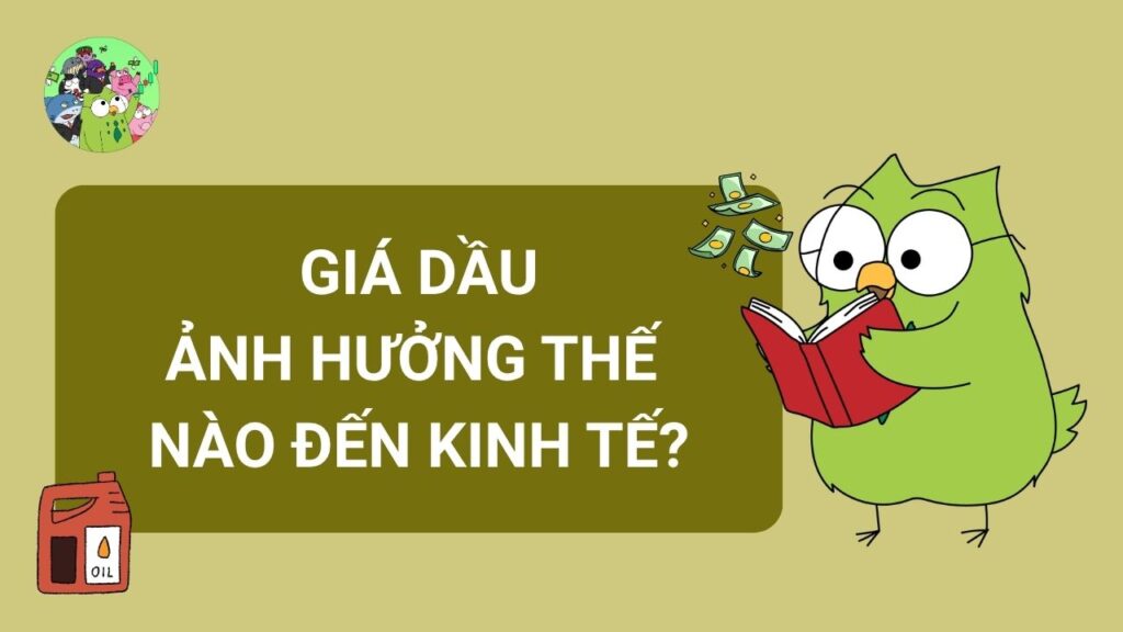 Bản chất vấn đề: Giá dầu ảnh hưởng thế nào đến kinh tế?