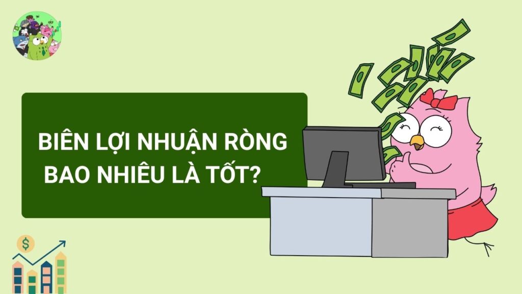 Biên lợi nhuận ròng bao nhiêu là tốt?