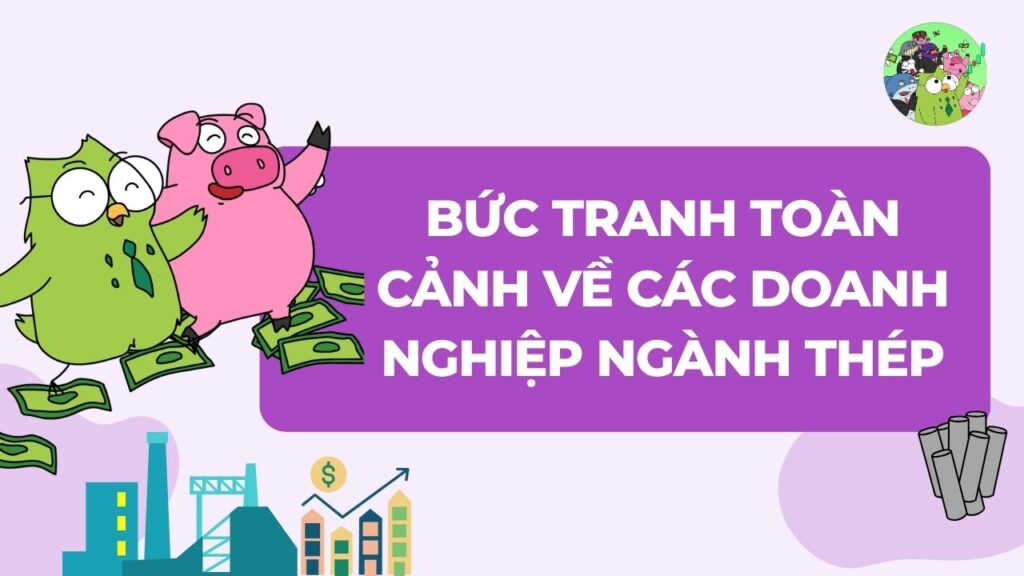 Bức tranh toàn cảnh về các doanh nghiệp đầu ngành thép