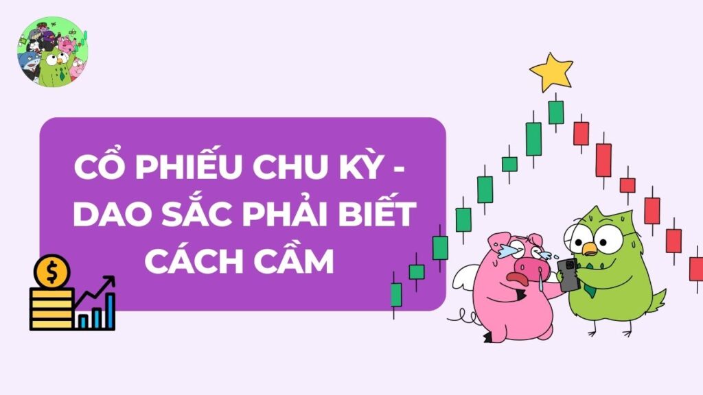 Cổ phiếu chu kỳ - Dao sắc phải biết cách cầm