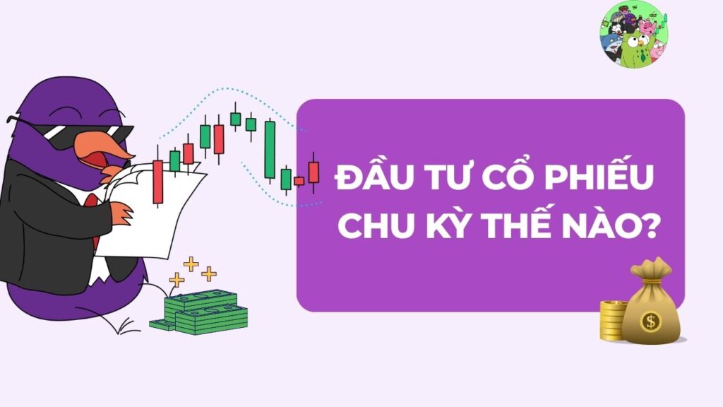 Đầu tư cổ phiếu chu kỳ thế nào để "ăn đậm" và không bị "úp bô"?