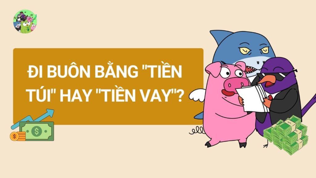 Đi buôn bằng "Tiền túi" hay "Tiền vay"?