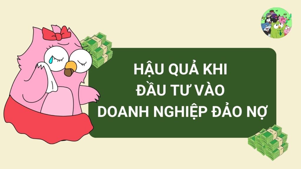 Hậu Quả Của Việc Đầu Tư Vào Doanh Nghiệp Đảo Nợ