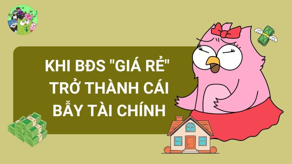 Khi BĐS rẻ trở thành cái bẫy tài chính