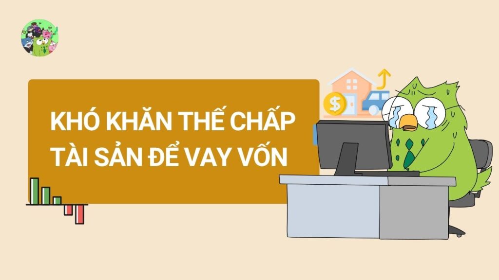 Khó khăn trong việc thế chấp tài sản để vay vốn