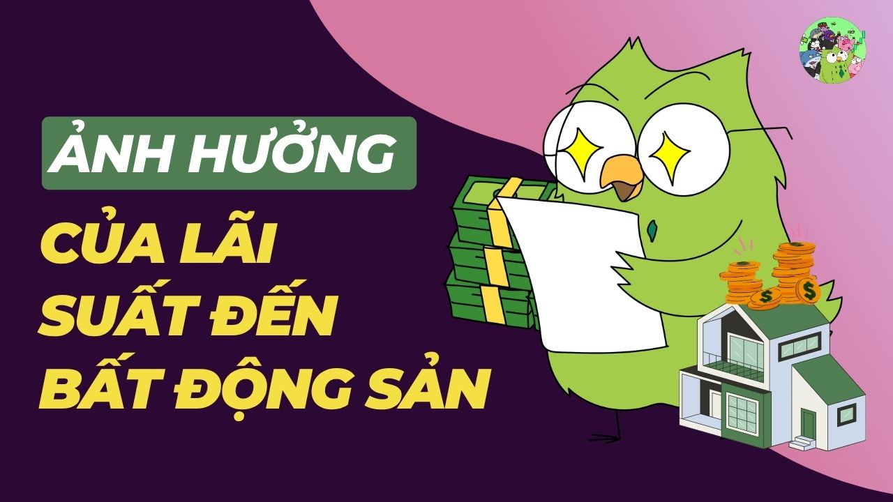 Lãi suất ảnh hưởng thế nào đến bất động sản