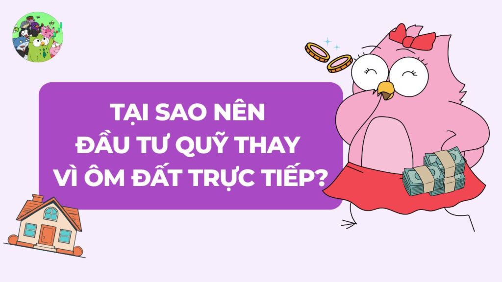 Tại sao nên chơi Quỹ thay vì ôm Đất trực tiếp?