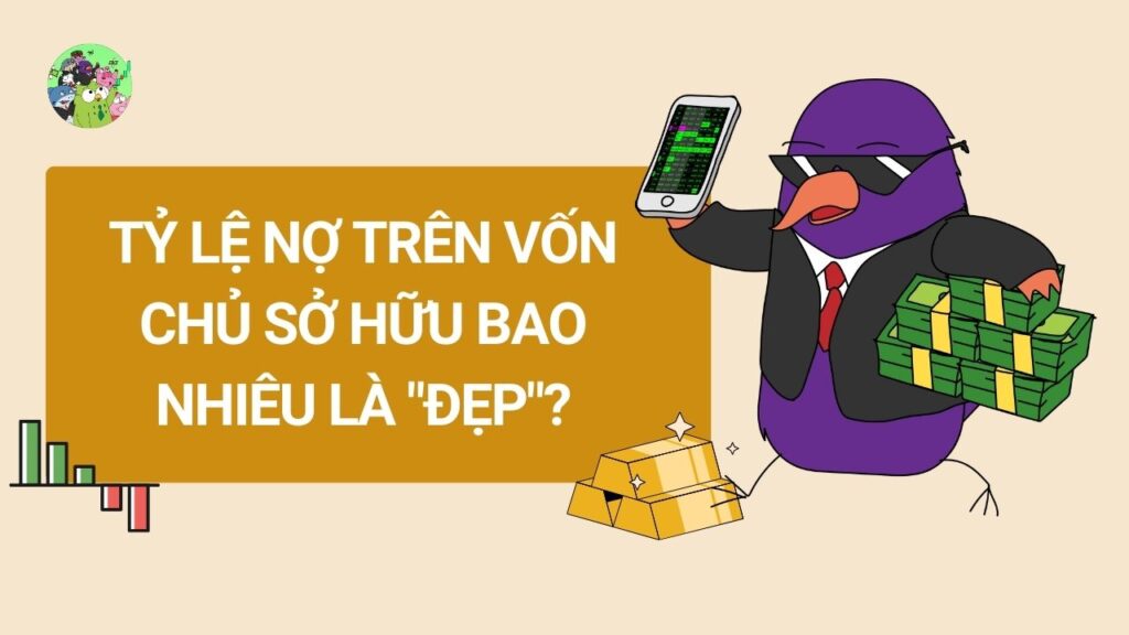 Tỷ lệ nợ trên vốn chủ sở hữu bao nhiêu là "đẹp"?