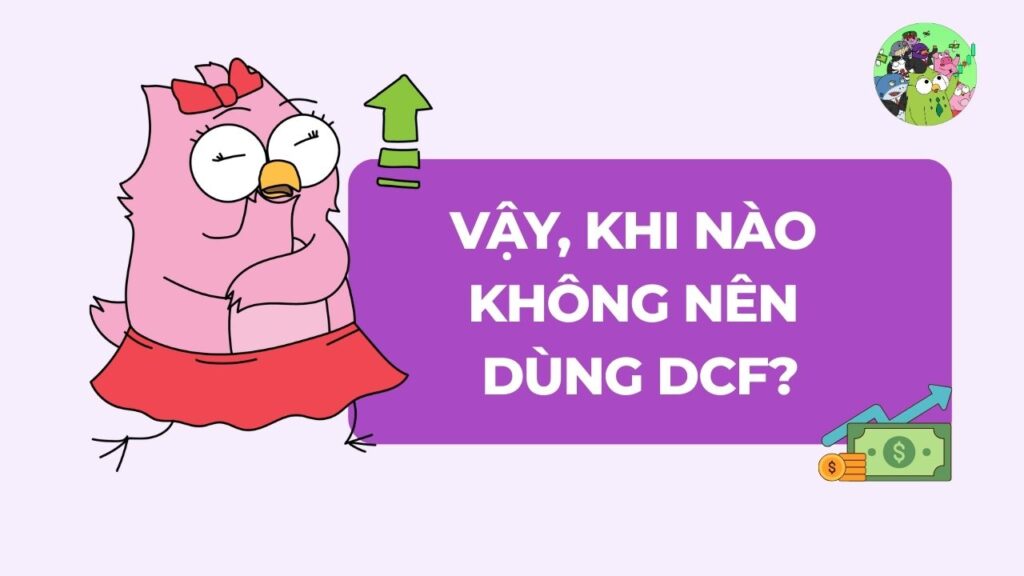 Vậy Chính Xác Thì Khi Nào Không Nên Dùng DCF?
