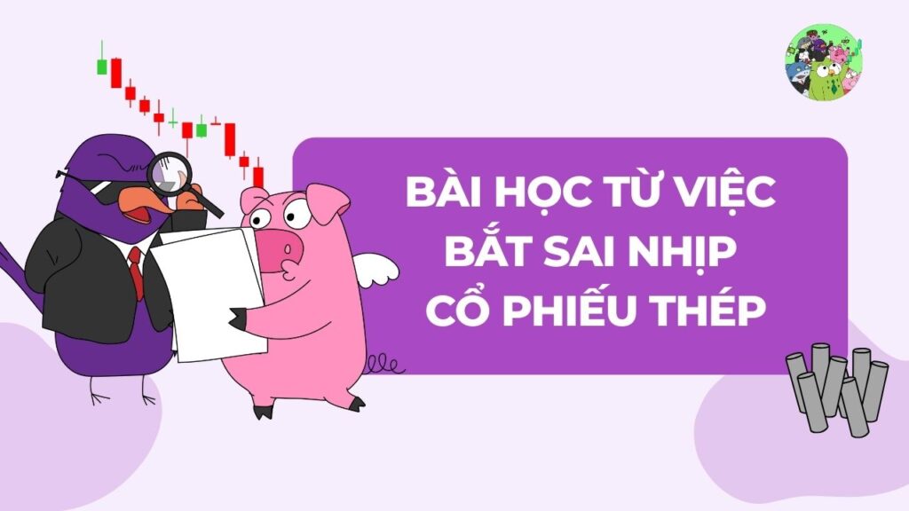 Bài học xương máu từ việc bắt sai nhịp cổ phiếu Thép