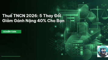 Thuế TNCN 2026: 5 Thay Đổi Giảm Gánh Nặng 40% Cho Bạn