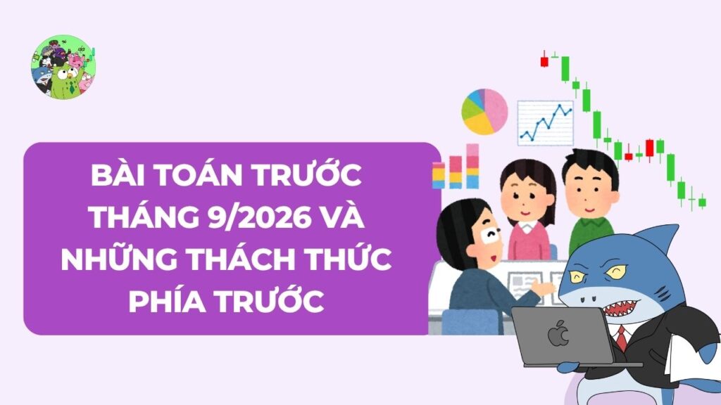 Bài toán trước giờ G: Tháng 9/2026 và những thách thức phía trước
