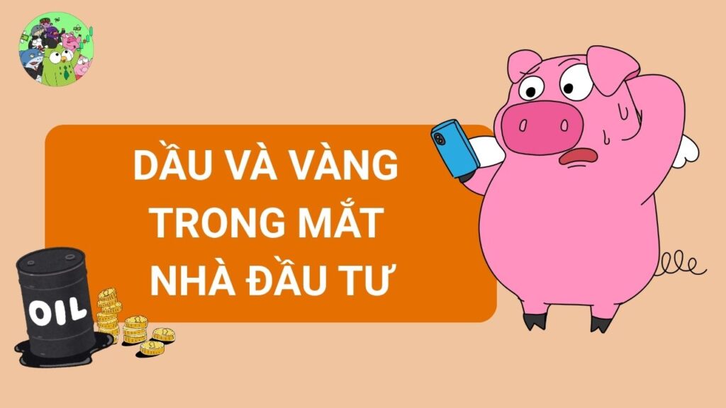 Dầu Và Vàng Trong Mắt Nhà Đầu Tư