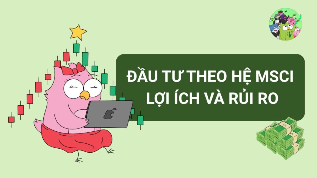 Đầu tư theo "hệ" MSCI: Lợi ích và những rủi ro