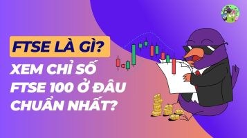 FTSE là gì? Xem chỉ số FTSE 100 ở đâu chuẩn nhất?