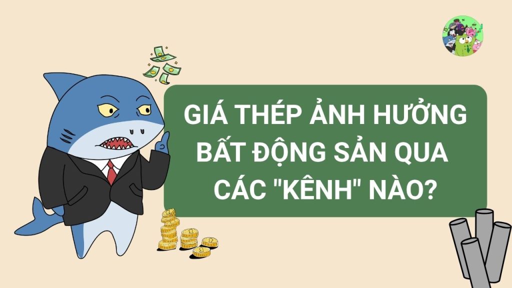 Giá thép ảnh hưởng bất động sản qua các "kênh" nào?