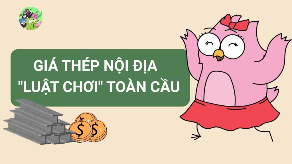 Giá thép nội địa và "luật chơi" toàn cầu