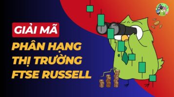 Giải Mã Bảng Phân Hạng Thị Trường Của FTSE Russell Chuẩn Nhất