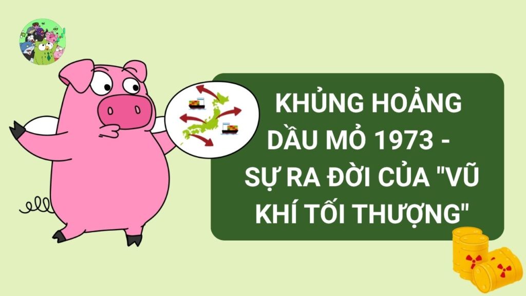 Khái niệm Khủng hoảng dầu mỏ 1973 - Sự ra đời của "Vũ khí tối thượng"