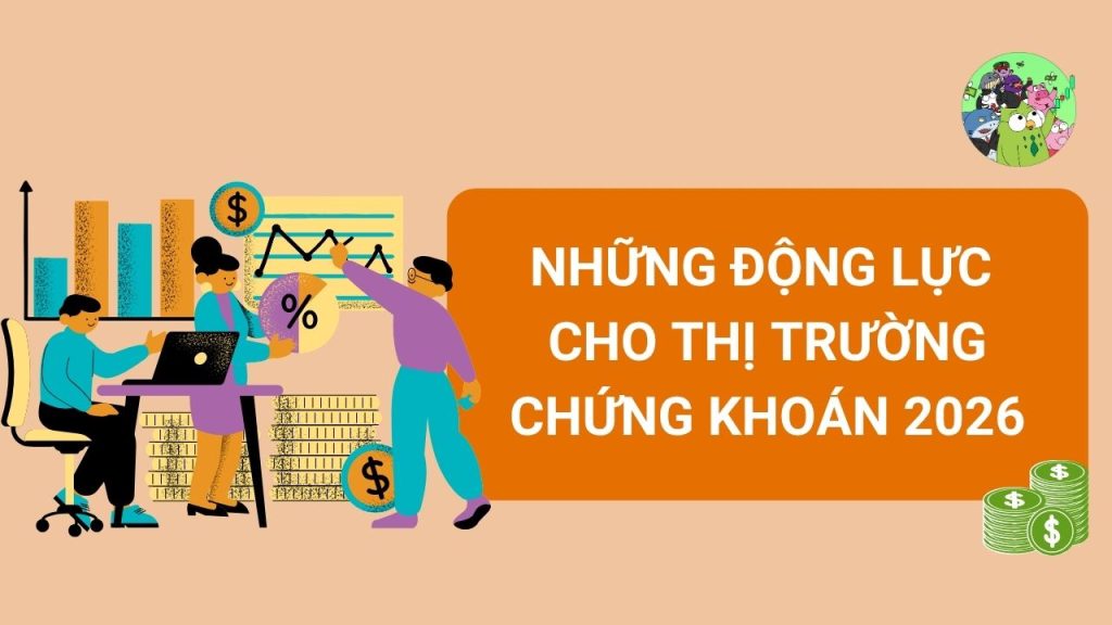 Những động lực "bơm oxy" cho Triển vọng thị trường chứng khoán 2026