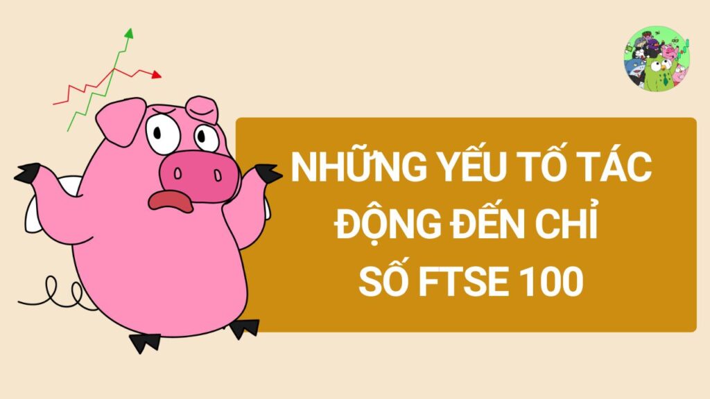 Những yếu tố tác động đến chỉ số FTSE100