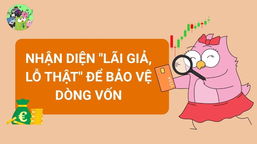 Nhận diện "lãi giả, lỗ thật" để bảo vệ dòng vốn