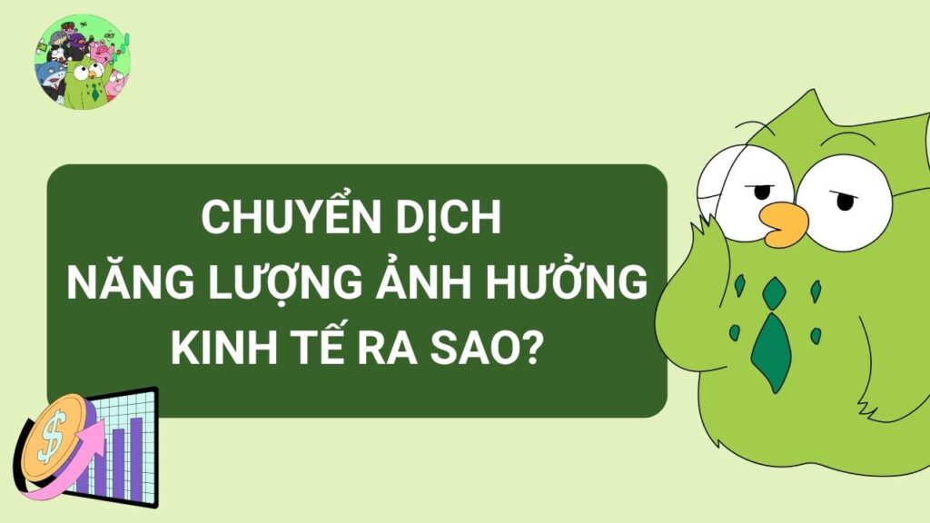 Phân tích dưới lăng kính vĩ mô: Chuyển dịch năng lượng ảnh hưởng kinh tế?