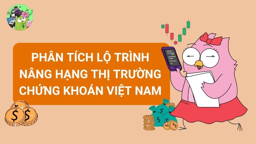 Phân tích lộ trình nâng hạng thị trường chứng khoán Việt Nam