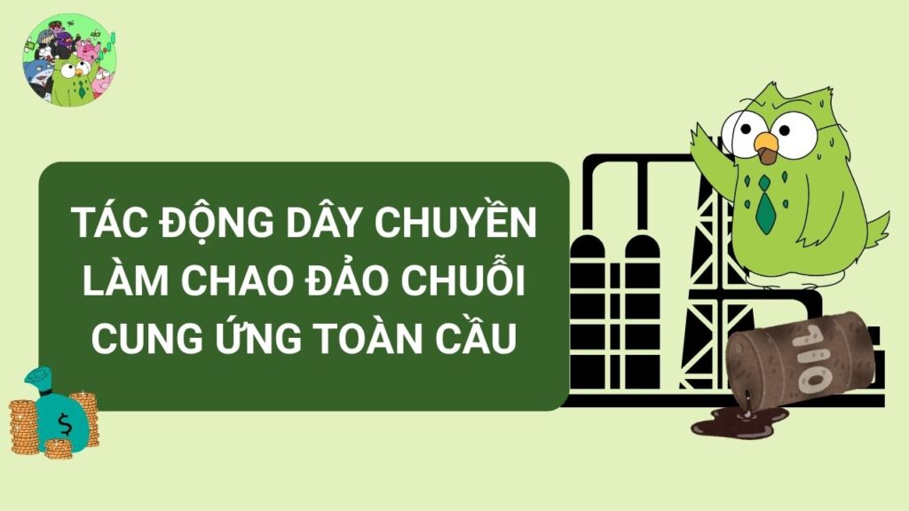 Tác động dây chuyền làm chao đảo chuỗi cung ứng toàn cầu