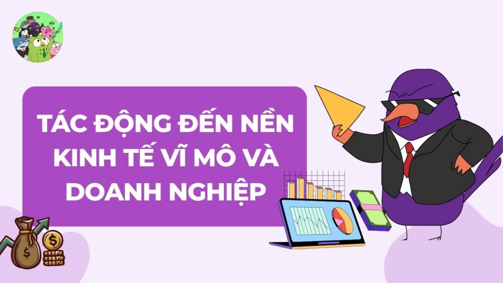 Tác động sâu rộng đến nền kinh tế vĩ mô và doanh nghiệp