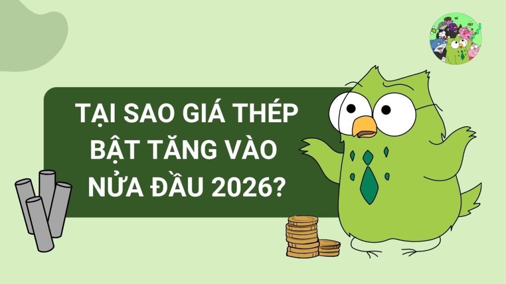 Tại Sao Giá Thép Lại Bật Tăng Vào Nửa Đầu Năm 2026?
