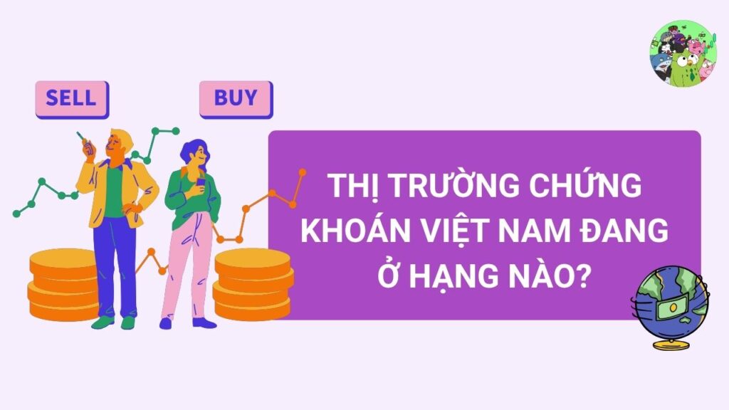Thị trường chứng khoán Việt Nam đang ở hạng nào?