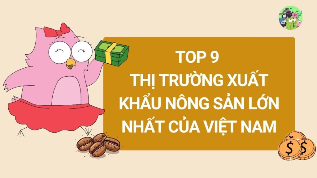 Top 9 thị trường xuất khẩu nông sản