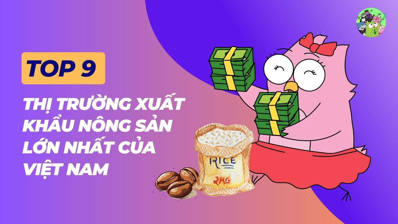 Top 9 thị trường xuất khẩu nông sản lớn nhất của Việt Nam - Xu hướng xuất khẩu nông sản tương lai