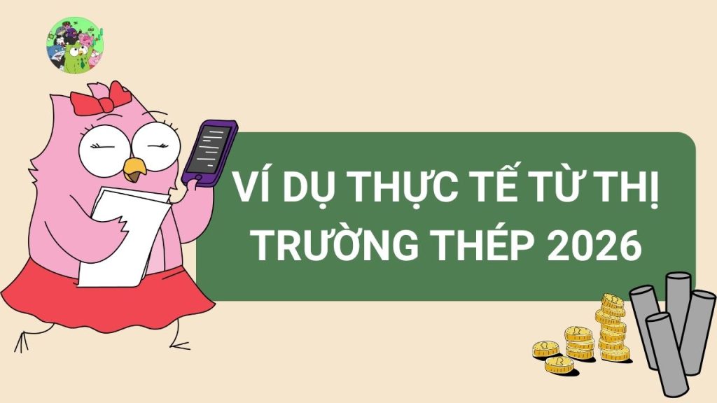 Ví dụ thực tế từ thị trường thép 2026