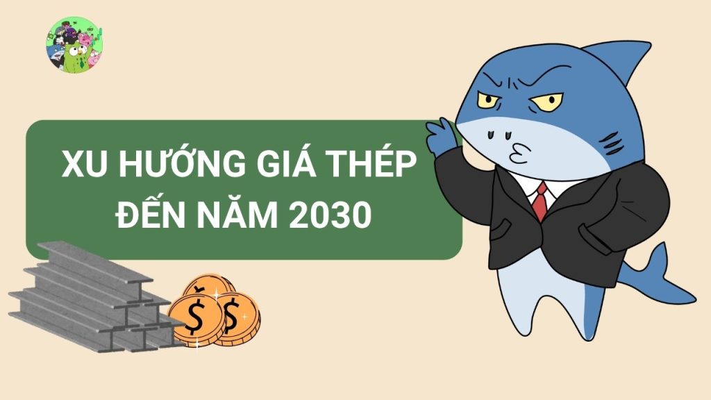 Xu hướng giá thép đến năm 2030