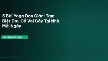 yoga giảm đau cổ vai gáy
