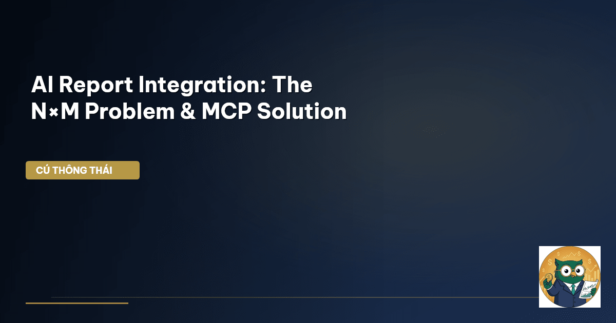 AI Report Integration: The N×M Problem & MCP Solution | CÚ THÔNG THÁI