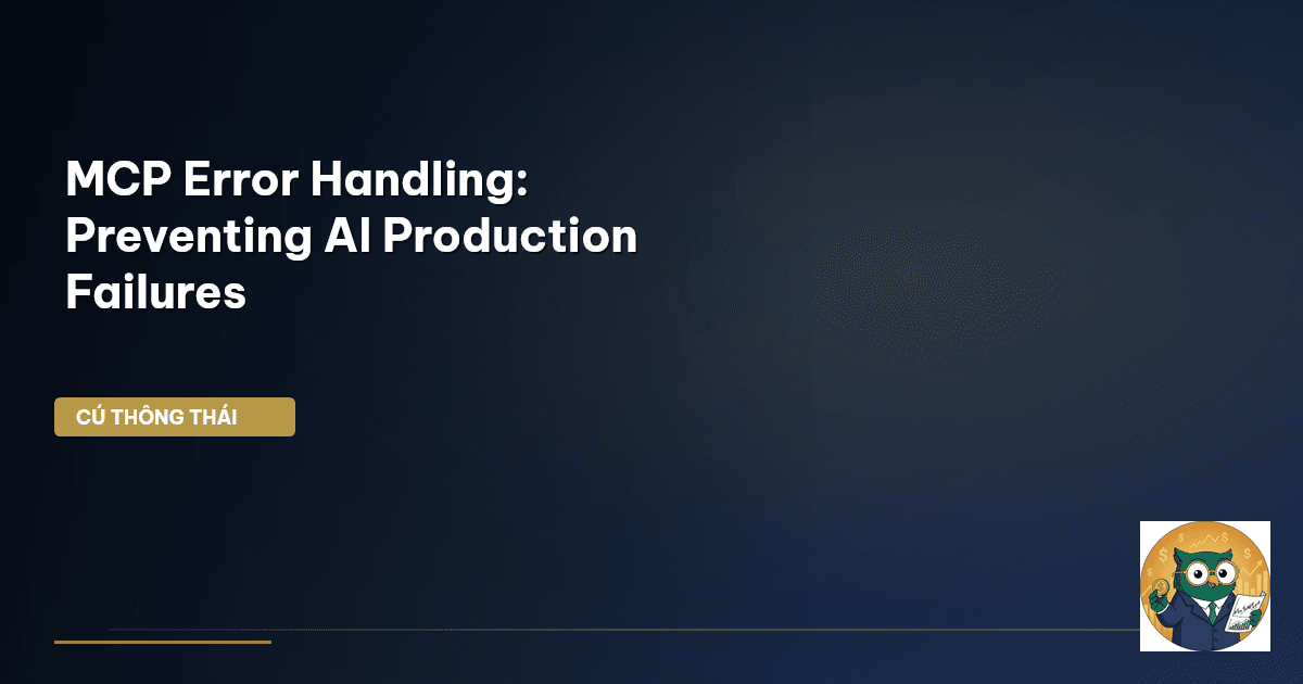 MCP Error Handling: Preventing AI Production Failures | CÚ THÔNG THÁI